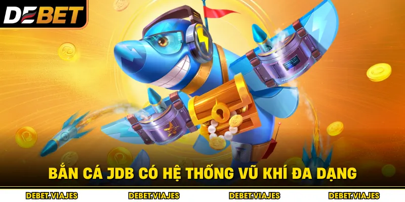 Bắn cá JDB có hệ thống vũ khí đa dạng