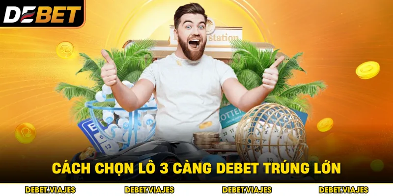 Cách chọn lô 3 càng Debet trúng lớn 