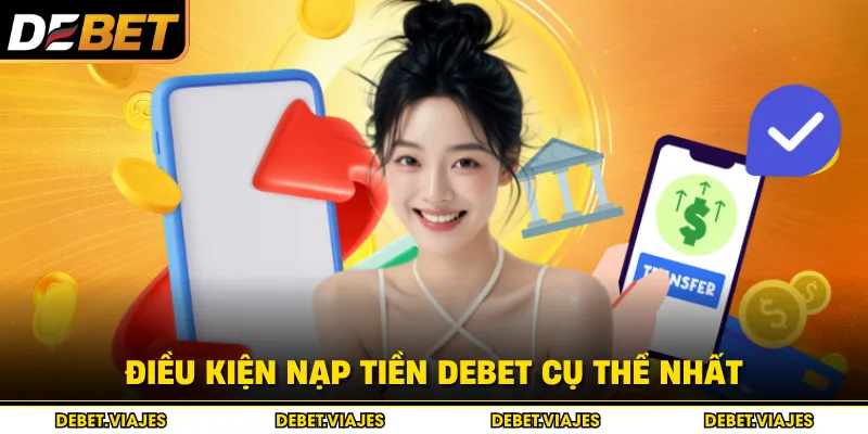 Điều kiện nạp tiền Debet cụ thể nhất