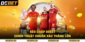 Kèo Chấp Debet Chiến Thuật Chuẩn Xác Thắng Lớn 