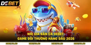 Nhị Gia Bắn Cá Debet – Game Đổi Thưởng Hàng Đầu 2026  